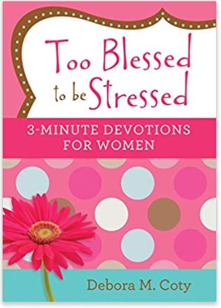 Too Blessed to be Stressed 3-minute Devotions for Women